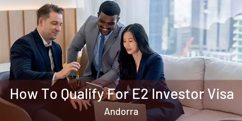  How To Qualify For E2 Investor Visa Andorra
